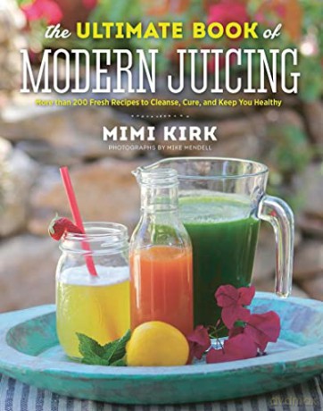 The Ultimate Book of Modern Juicing - More Than 200 Fresh Recipes to Cleanse, Cure, and Keep You Healthy - Mimi Kirk [KSIĄŻKA]