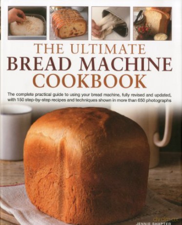 The Ultimate Bread Machine Cookbook: The Complete Practical Guide to Using Your Bread Machine, with 150 Step-By-Step Recipes and Techniques Shown in More Than 650 Photographs - Jennie Shapter [KSIĄŻKA]