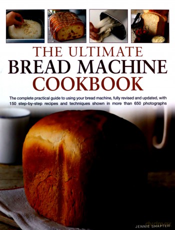 The Ultimate Bread Machine Cookbook: The Complete Practical Guide to Using Your Bread Machine, with 150 Step-By-Step Recipes and Techniques Shown in More Than 650 Photographs - Jennie Shapter [KSIĄŻKA]
