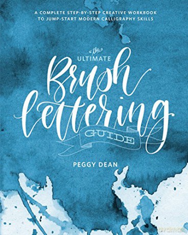 The Ultimate Brush Lettering Guide: A Complete Step-By-Step Creative Workbook to Jumpstart Modern Calligraphy Skills - Peggy Dean [KSIĄŻKA]