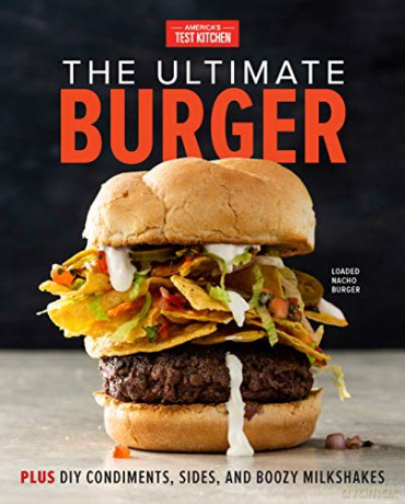 The Ultimate Burger: Plus DIY Condiments, Sides, and Boozy Milkshakes - America's Test Kitchen [KSIĄŻKA]