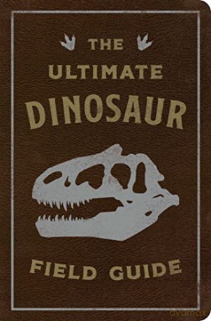 The Ultimate Dinosaur Field Guide: The Prehistoric Explorer's Handbook - Julius Csotonyi [KSIĄŻKA]