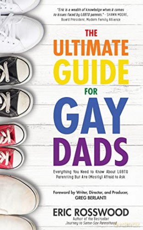 The Ultimate Guide for Gay Dads: Everything You Need to Know About LGBTQ Parenting But Are (Mostly) Afraid to Ask - Eric Rosswood [KSIĄŻKA]