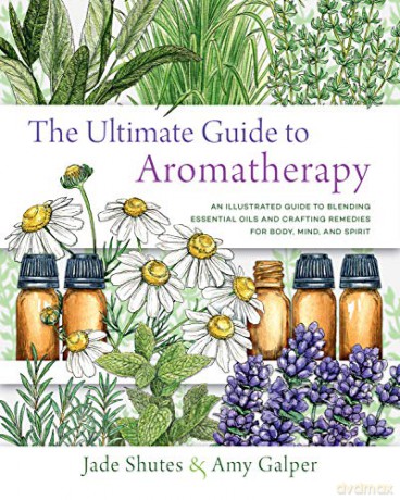 The Ultimate Guide to Aromatherapy: An Illustrated guide to blending essential oils and crafting remedies for body, mind, and spirit (9) - Jade Shutes [KSIĄŻKA]