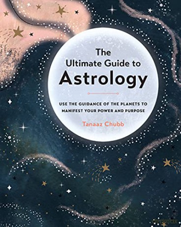 The Ultimate Guide to Astrology: Use the Guidance of the Planets to Manifest Your Power and Purpose (12) - Tanaaz Chubb [KSIĄŻKA]
