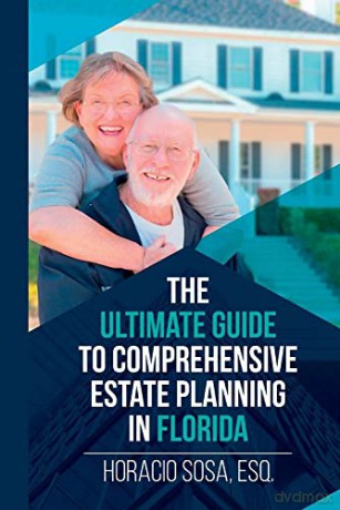 The Ultimate Guide to Comprehensive Estate Planning in Florida: Volume 1 - Horacio Sosa [KSIĄŻKA]