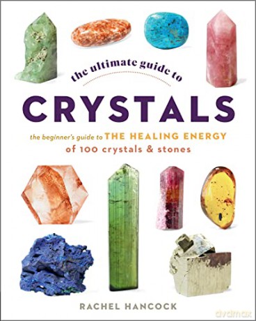 The Ultimate Guide to Crystals: The Beginner's Guide to the Healing Energy of 100 Crystals and Stones (16) - Rachel Hancock [KSIĄŻKA]