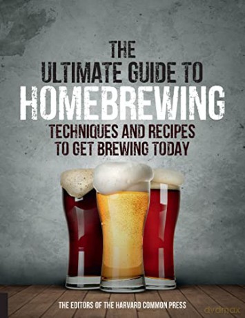The Ultimate Guide to Homebrewing: Techniques and Recipes to Get Brewing Today - Editors of the Harvard Common Press [KSIĄŻKA]