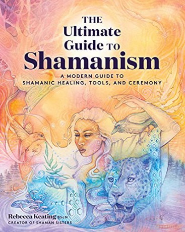 The Ultimate Guide to Shamanism: A Modern Guide to Shamanic Healing, Tools, and Ceremony (11) - Rebecca Keating [KSIĄŻKA]
