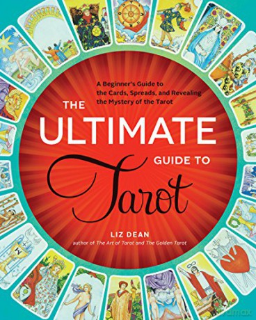 The Ultimate Guide to Tarot: A Beginner's Guide to the Cards, Spreads, and Revealing the Mystery of the Tarot: 1 - Liz Dean [KSIĄŻKA]