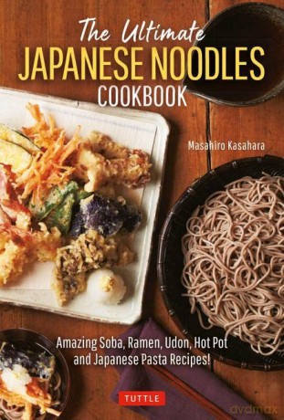 The Ultimate Japanese Noodles Cookbook: Amazing Soba, Ramen, Udon, Hot Pot and Japanese Pasta Recipes! - Masahiro Kasahara [KSIĄŻKA]
