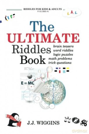 The Ultimate Riddles Book: Word Riddles, Brain Teasers, Logic Puzzles, Math Problems, Trick Questions, and More!: Volume 1 (Riddles for Kids and Adults) - J. J. Wiggins [KSIĄŻKA]