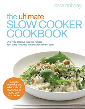 The Ultimate Slow Cooker Cookbook: Over 100 delicious, fuss-free recipes - from family favourites to dishes for a dinner party - Cara Hobday [KSIĄŻKA]