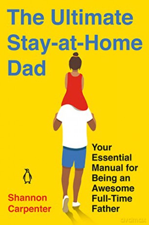 The Ultimate Stay-At-Home Dad: Your Essential Manual for Being an Awesome Full-Time Father - Shannon Carpenter [KSIĄŻKA]