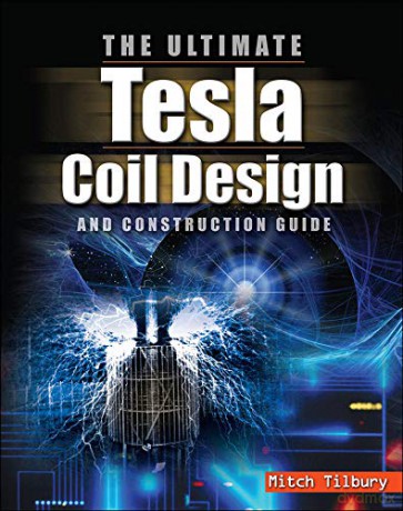 The Ultimate Tesla Coil Design and Construction Guide - Mitch Tilbury [KSIĄŻKA]