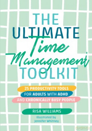 The Ultimate Time Management Toolkit: 25 Productivity Tools for Adults with ADHD and Chronically Busy People (Ultimate Toolkits for Psychological Wellbeing) - Risa Williams [KSIĄŻKA]