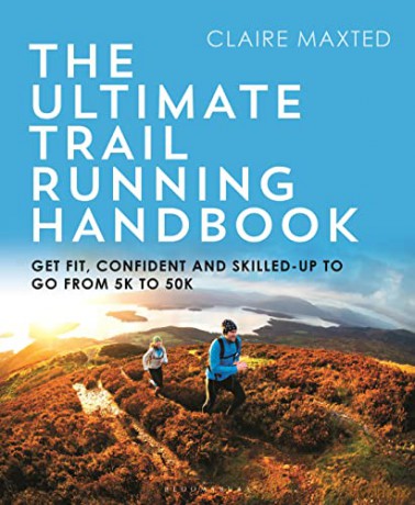 The Ultimate Trail Running Handbook: Get fit, confident and skilled-up to go from 5k to 50k - Claire Maxted [KSIĄŻKA]
