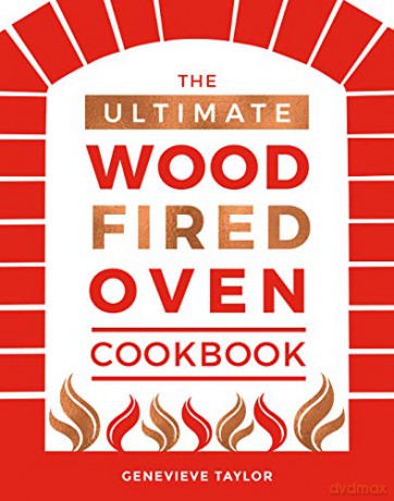 The Ultimate Wood-Fired Oven Cookbook: Recipes, Tips and Tricks that Make the Most of Your Outdoor Oven (Cooking with Fire and Outdoor Cooking) - Genevieve Taylor [KSIĄŻKA]