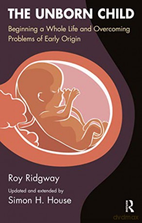 The Unborn Child: Beginning a Whole Life and Overcoming Problems of Early Origin - Roy Ridgway [KSIĄŻKA]