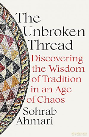 The Unbroken Thread: Discovering the Wisdom of Tradition in an Age of Chaos - Sohrab Ahmari [KSIĄŻKA]