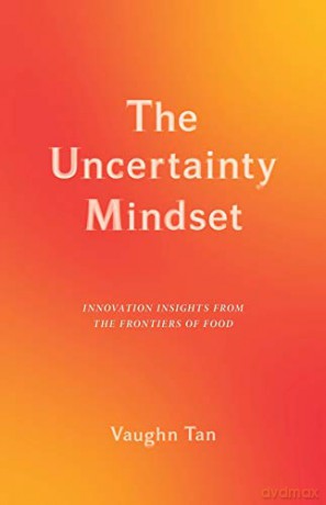 The Uncertainty Mindset: Innovation Insights from the Frontiers of Food - Vaughn Tan [KSIĄŻKA]
