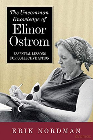 The Uncommon Knowledge of Elinor Ostrom: Essential Lessons for Collective Action - Erik Nordman [KSIĄŻKA]