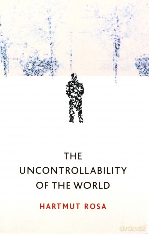 The Uncontrollability of the World - Hartmut Rosa [KSIĄŻKA]