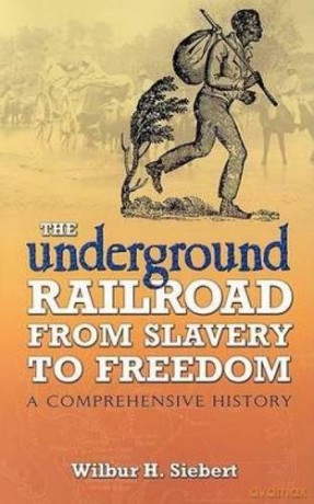The Underground Railroad from Slavery to Freedom: A Comprehensive History (African American) - Wilbur Henry Siebert [KSIĄŻKA]