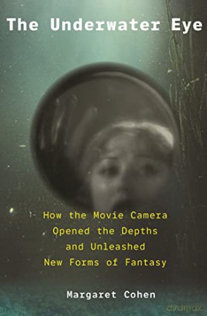 The Underwater Eye: How the Movie Camera Opened the Depths and Unleashed New Realms of Fantasy - Margaret Cohen [KSIĄŻKA]