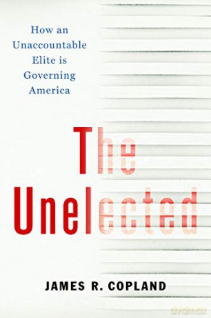 The Unelected: How an Unaccountable Elite is Governing America - James R. Copland [KSIĄŻKA]