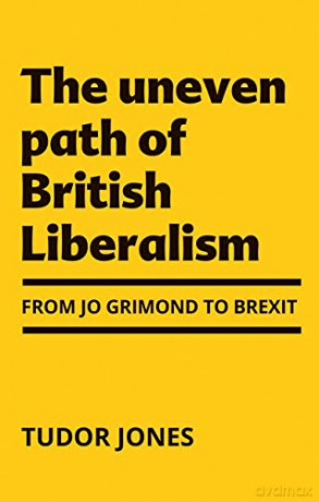 The uneven path of British Liberalism: From Jo Grimond to Brexit, second edition - Tudor Jones [KSIĄŻKA]