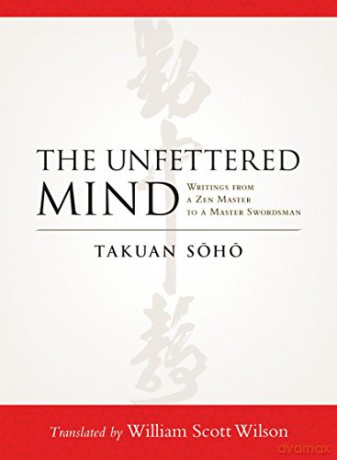 The Unfettered Mind: Writings from a Zen Master to a Master Swordsman - Takuan Soho [KSIĄŻKA]