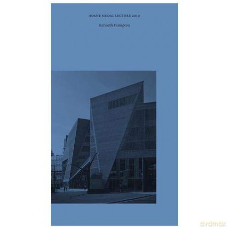 The Unfinished Modern Project at the End of Modernity: Tectonic Form and the Space of Public Appearance - Soane Medal Lecture 2019 - Kenneth Frampton [KSIĄŻKA]