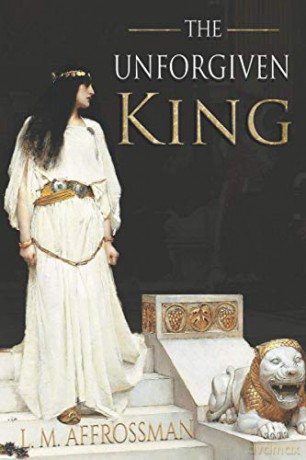 The Unforgiven King: A forgotten woman and the most vilified king in history - L. M. Affrossman [KSIĄŻKA]