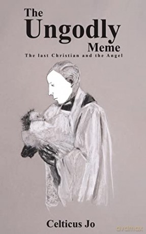 The Ungodly Meme: The Last Christian and the Angel - Celticus Jo [KSIĄŻKA]