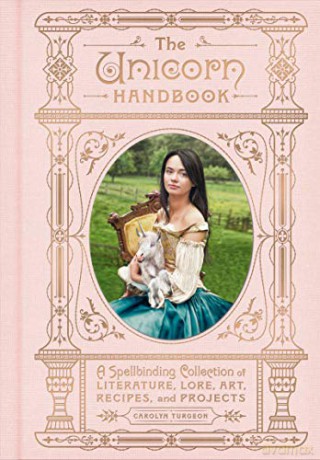 The Unicorn Handbook: A Spellbinding Collection of Literature, Lore, Art, Recipes, and Projects (The Enchanted Library) - Carolyn Turgeon [KSIĄŻKA]