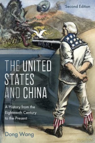 The United States and China: A History from the Eighteenth Century to the Present: A History from the Eighteenth Century to the Present, Second Edition (Asia/Pacific/Perspectives) - Dong Wang [KSIĄŻKA]