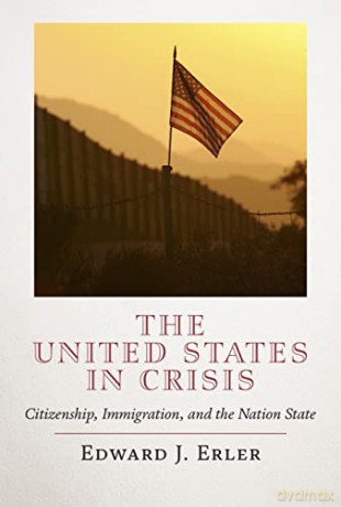The United States in Crisis: Citizenship, Immigration, and the Nation State - Edward J. Erler [KSIĄŻKA]
