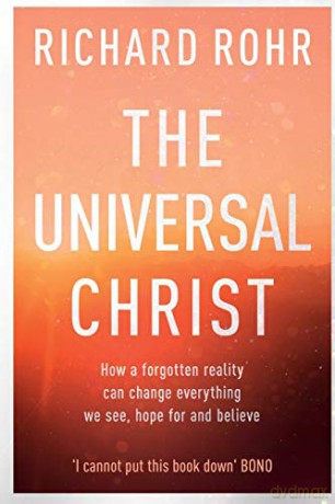 The Universal Christ: How a Forgotten Reality Can Change Everything We See, Hope For and Believe - Richard Rohr [KSIĄŻKA]