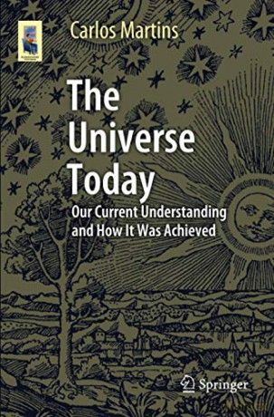 The Universe Today: Our Current Understanding and How It Was Achieved (Astronomers' Universe) - Carlos Martins [KSIĄŻKA]