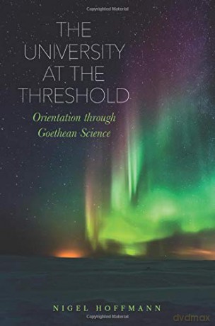 The University at the Threshold: Orientation through Goethean Science - Nigel Hoffmann [KSIĄŻKA]