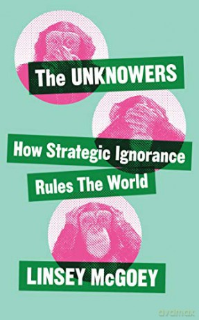 The Unknowers: How Strategic Ignorance Rules the World (Economic Controversies) - Linsey McGoey [KSIĄŻKA]