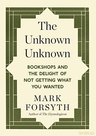 The Unknown Unknown: Bookshops and the delight of not getting what you wanted - Mark Forsyth [KSIĄŻKA]