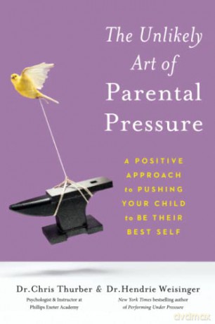 The Unlikely Art of Parental Pressure: A Positive Approach to Pushing Your Child to Be Their Best Self - Hendrie Weisinger PhD [KSIĄŻKA]