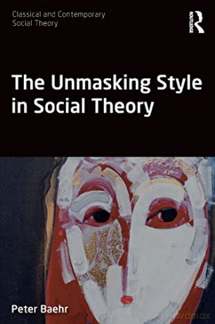The Unmasking Style in Social Theory (Classical and Contemporary Social Theory) - Peter Baehr [KSIĄŻKA]