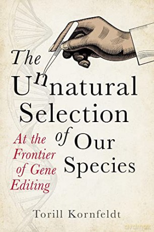 The Unnatural Selection of Our Species: At the Frontier of Gene Editing - Torill Kornfeldt [KSIĄŻKA]