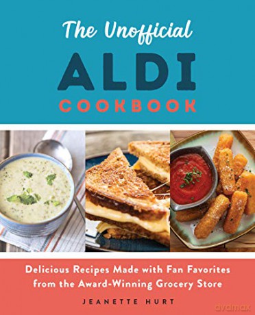 The Unofficial ALDI Cookbook: Delicious Recipes Made with Fan Favorites from the Award-Winning Grocery Store - Jeanette Hurt [KSIĄŻKA]