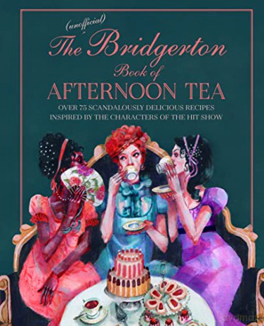 The Unofficial Bridgerton Book of Afternoon Tea: Over 75 scandalously delicious recipes inspired by the characters of the hit show - Katherine Bebo [KSIĄŻKA]