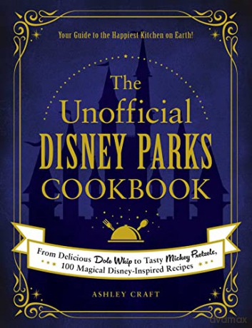 The Unofficial Disney Parks Cookbook: From Delicious Dole Whip to Tasty Mickey Pretzels, 100 Magical Disney-Inspired Recipes (Unofficial Cookbook) - Ashley Craft [KSIĄŻKA]