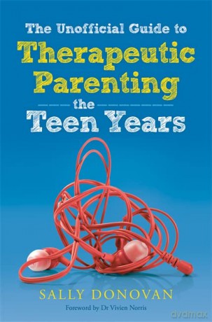 The Unofficial Guide to Therapeutic Parenting - The Teen Years - Sally Donovan. Foreword by Dr Vivien Norris [KSIĄŻKA]